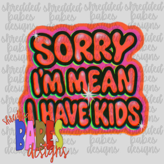 Sorry I'm Mean I Have Kids PNG - design preview